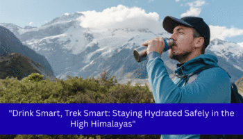 "Drink Smart, Trek Smart: Staying Hydrated Safely in the High Himalayas" 7 “Drink Smart, Trek Smart: Staying Hydrated Safely in the High Himalayas”